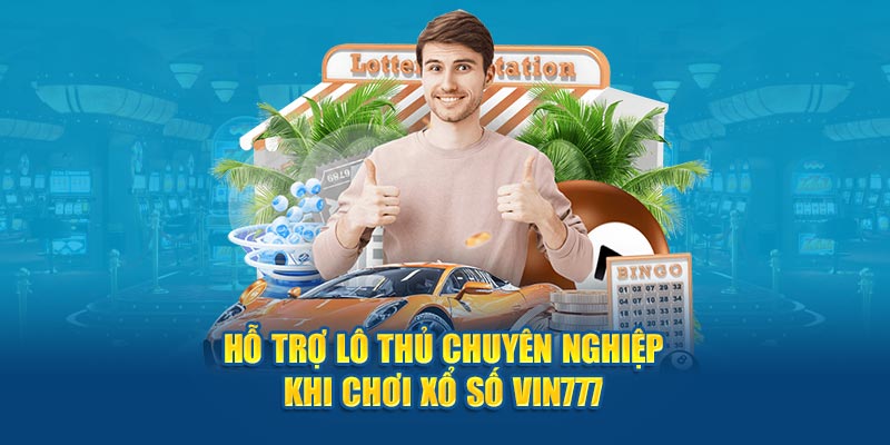 Hỗ trợ lô thủ chuyên nghiệp khi chơi xổ số Vin777