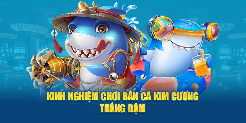 Mẹo bắn cá Kim Cương chơi chỉ có thắng