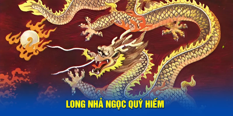 Long nhả ngọc quý hiếm 