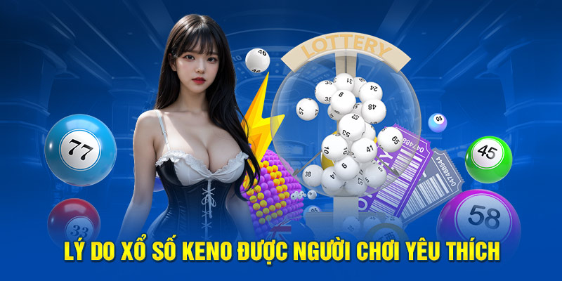 Lý do xổ số Keno được người chơi yêu thích