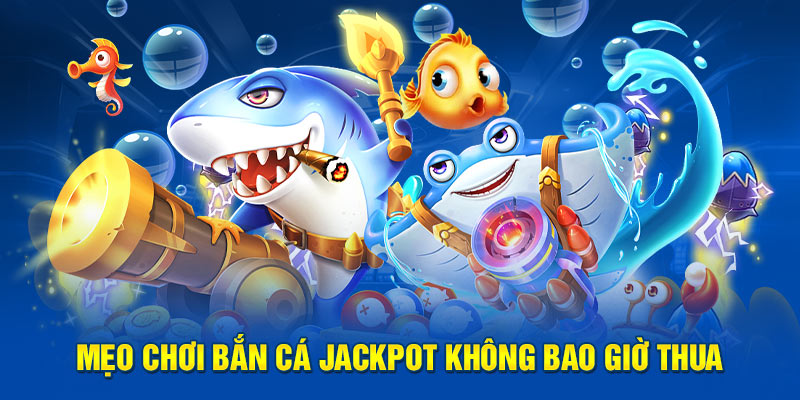  Mẹo chơi bắn cá jackpot không bao giờ thua