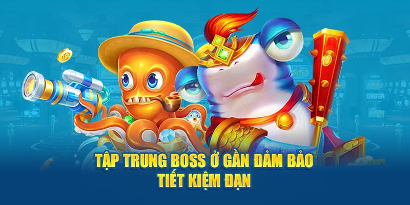 Tập trung boss ở gần đảm bảo tiết kiệm đạn 