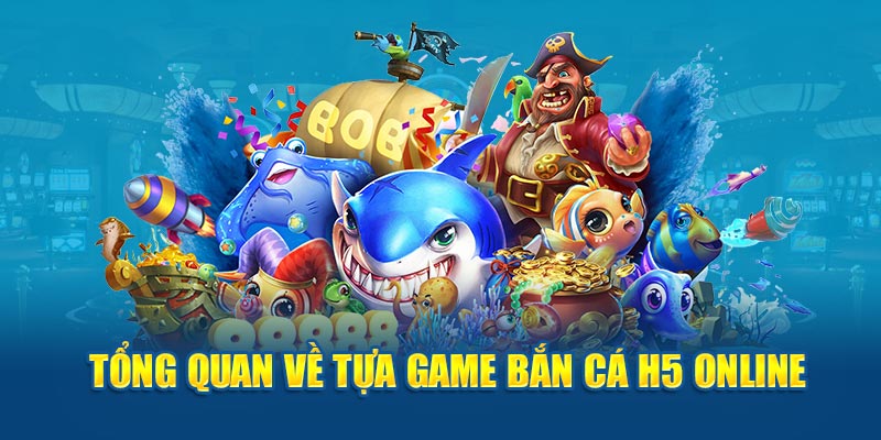 Tổng quan về tựa game bắn cá h5 siêu hot