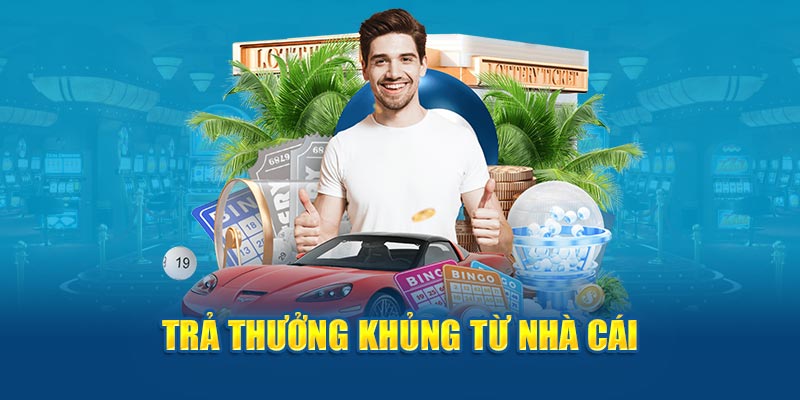 Trả thưởng khủng từ nhà cái