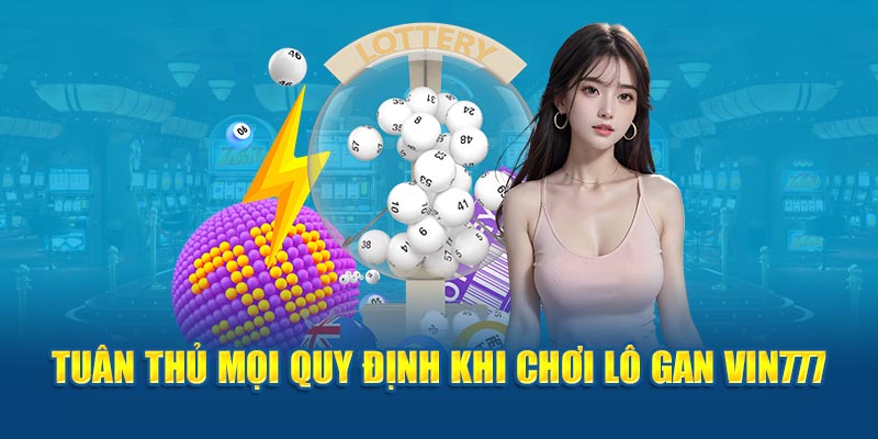 Tuân thủ mọi quy định khi chơi lô gan Vin777