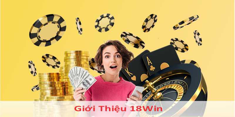 Giới thiệu quá trình phát triển thương hiệu 18Win