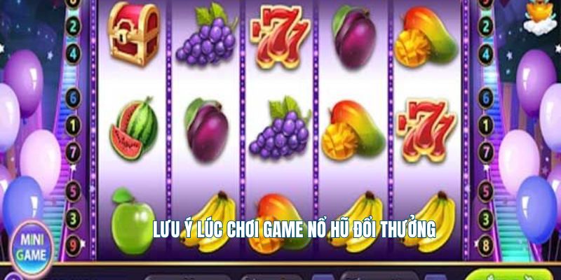 Lưu ý lúc chơi game nổ hũ đổi thưởng